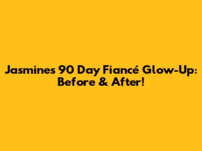 Jasmine's 90 Day Fiancé Glow-Up: Before & After!