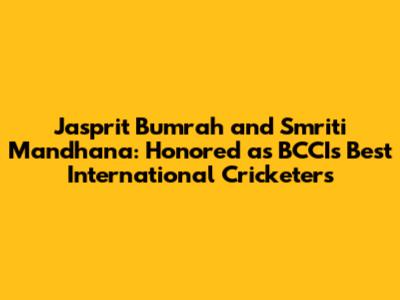 Jasprit Bumrah and Smriti Mandhana: Honored as BCCI's Best International Cricketers
