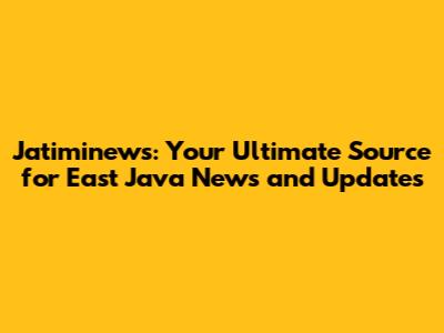 Jatiminews: Your Ultimate Source for East Java News and Updates