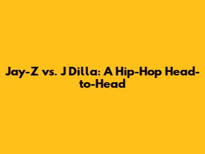 Jay-Z vs. J Dilla: A Hip-Hop Head-to-Head
