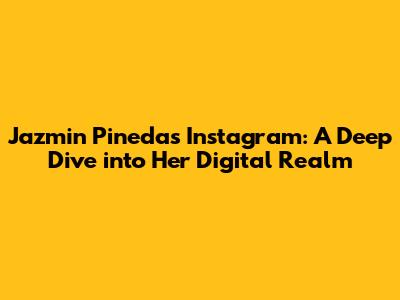 Jazmin Pineda's Instagram: A Deep Dive into Her Digital Realm
