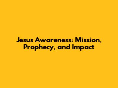 Jesus' Awareness: Mission, Prophecy, and Impact