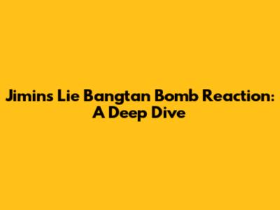 Jimin's 'Lie' Bangtan Bomb Reaction: A Deep Dive