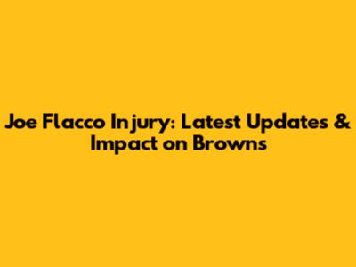 Joe Flacco Injury: Latest Updates & Impact on Browns