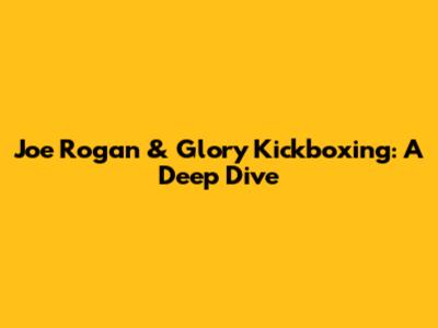 Joe Rogan & Glory Kickboxing: A Deep Dive