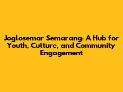 Joglosemar Semarang: A Hub for Youth, Culture, and Community Engagement