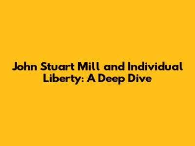 John Stuart Mill and Individual Liberty: A Deep Dive