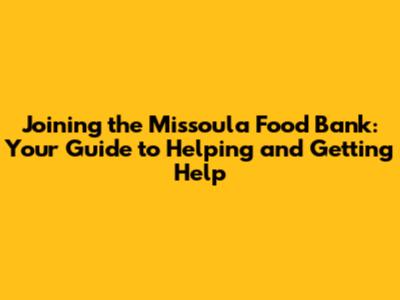 Joining the Missoula Food Bank: Your Guide to Helping and Getting Help