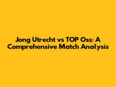 Jong Utrecht vs TOP Oss: A Comprehensive Match Analysis