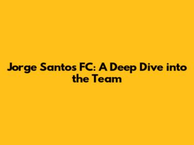 Jorge Santos FC: A Deep Dive into the Team