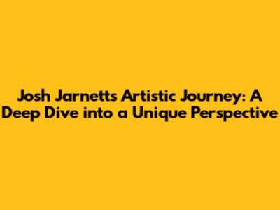 Josh Jarnett's Artistic Journey: A Deep Dive into a Unique Perspective