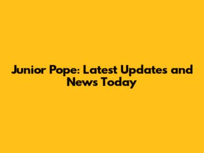 Junior Pope: Latest Updates and News Today