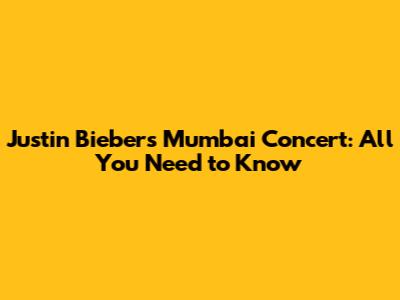 Justin Bieber's Mumbai Concert: All You Need to Know