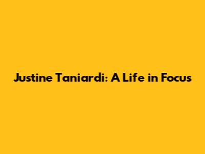 Justine Taniardi: A Life in Focus