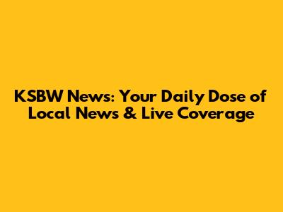KSBW News: Your Daily Dose of Local News & Live Coverage
