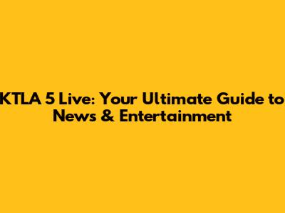 KTLA 5 Live: Your Ultimate Guide to News & Entertainment
