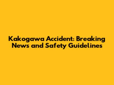 Kakogawa Accident: Breaking News and Safety Guidelines