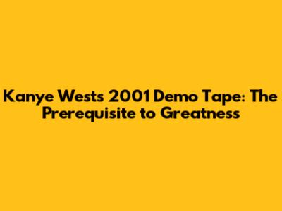 Kanye West's 2001 Demo Tape: The Prerequisite to Greatness