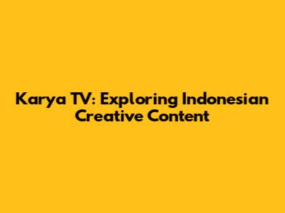 Karya TV: Exploring Indonesian Creative Content