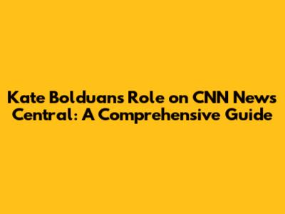 Kate Bolduan's Role on CNN News Central: A Comprehensive Guide