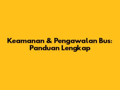Keamanan & Pengawalan Bus: Panduan Lengkap