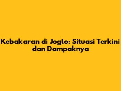 Kebakaran di Joglo: Situasi Terkini dan Dampaknya