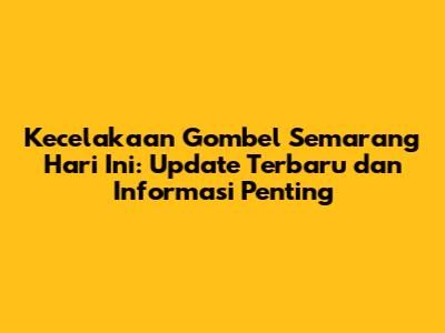 Kecelakaan Gombel Semarang Hari Ini: Update Terbaru dan Informasi Penting