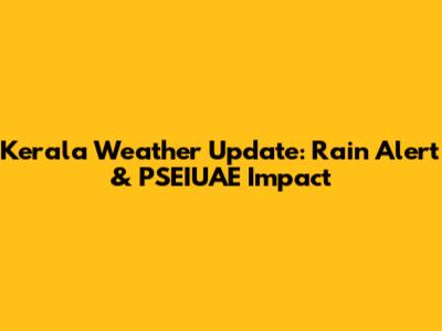 Kerala Weather Update: Rain Alert & PSEIUAE Impact
