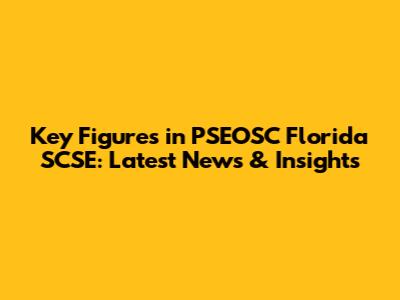 Key Figures in PSEOSC Florida SCSE: Latest News & Insights