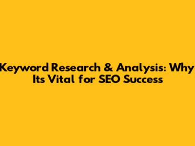 Keyword Research & Analysis: Why It's Vital for SEO Success