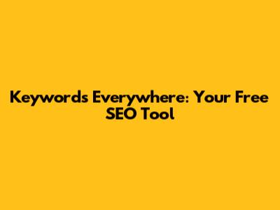 Keywords Everywhere: Your Free SEO Tool