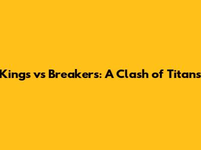 Kings vs Breakers: A Clash of Titans