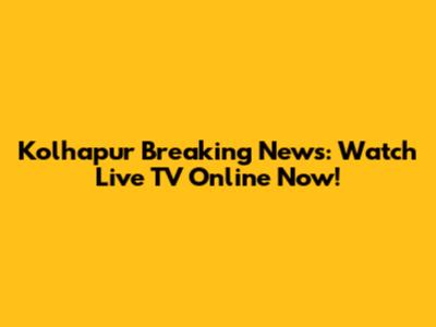 Kolhapur Breaking News: Watch Live TV Online Now!