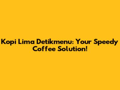 Kopi Lima Detikmenu: Your Speedy Coffee Solution!