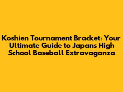 Koshien Tournament Bracket: Your Ultimate Guide to Japan's High School Baseball Extravaganza