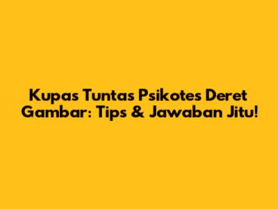 Kupas Tuntas Psikotes Deret Gambar: Tips & Jawaban Jitu!