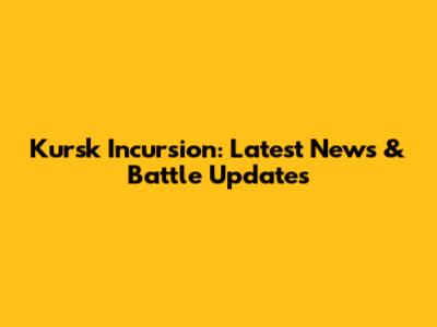 Kursk Incursion: Latest News & Battle Updates