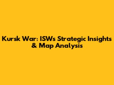 Kursk War: ISW's Strategic Insights & Map Analysis