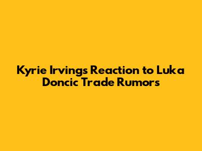Kyrie Irving's Reaction to Luka Doncic Trade Rumors
