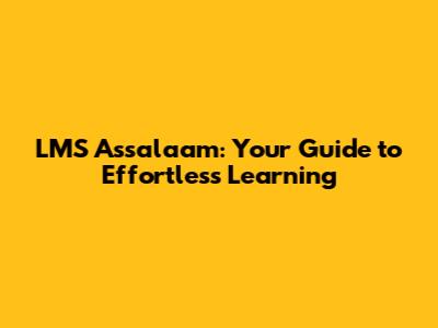 LMS Assalaam: Your Guide to Effortless Learning