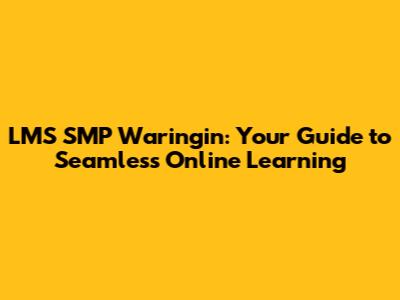 LMS SMP Waringin: Your Guide to Seamless Online Learning
