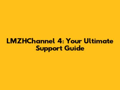 LMZHChannel 4: Your Ultimate Support Guide