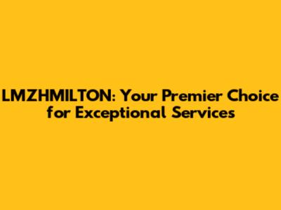 LMZHMILTON: Your Premier Choice for Exceptional Services