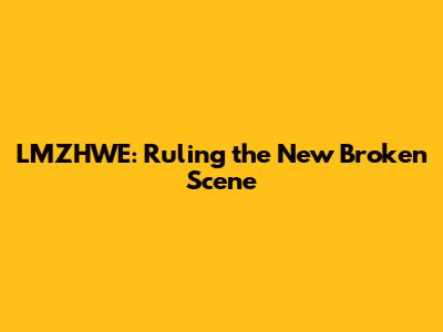 LMZHWE: Ruling the New Broken Scene