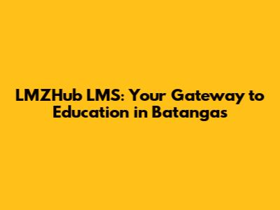 LMZHub LMS: Your Gateway to Education in Batangas