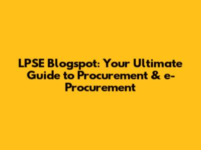 LPSE Blogspot: Your Ultimate Guide to Procurement & e-Procurement