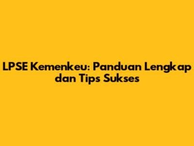 LPSE Kemenkeu: Panduan Lengkap dan Tips Sukses