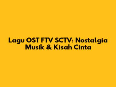 Lagu OST FTV SCTV: Nostalgia Musik & Kisah Cinta