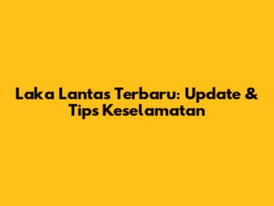 Laka Lantas Terbaru: Update & Tips Keselamatan