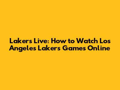 Lakers Live: How to Watch Los Angeles Lakers Games Online